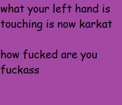 mindreadingmetalbender:  femquius:  marksmanhuntress:  pimpanaya:  lesbitrolls:  ajpineapples:  turntechgodtits:  ((touching the floor i guess this means im sitting on karkat now welp))  Oh nooo my toes are karkat! my art table noooooooo does that mean