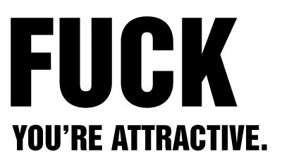 FUCK. You’re attractive.