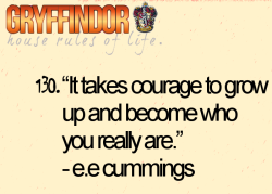 hogwartsguidetolife:  130. “It takes courage to grow up and become who you really are.” - e.e cummings ( submitted by lifeisperfectinmyhead ) 
