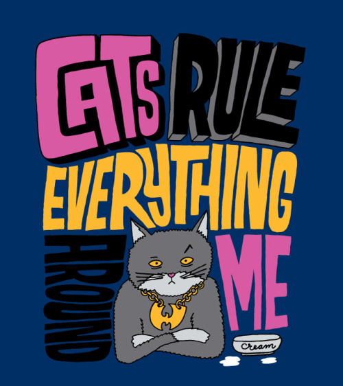 Cats Rule Everything. By Chris Piascik. Yes they do.