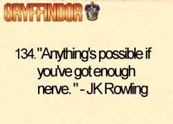 hogwartsguidetolife:  134. “Anything’s possible if you’ve got enough nerve.” -JK Rowling 