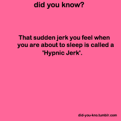 did-you-kno:   A hypnic jerk, hypnagogic jerk, sleep start, or night start, is an involuntary myoclonic twitch which occurs during hypnagogia, just as a person is beginning to fall asleep, often causing him or her to awaken suddenly. 