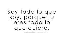 duelenloslabios:  Por ti, todo lo que hago lo hago por ti. Es que tu me sacas lo mejor de mí. Soy todo lo que soy, porque tu eres todo lo que quiero.- Muerte en Hawaii de Calle 13 