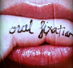 &ldquo;Oral Fixation&rdquo;