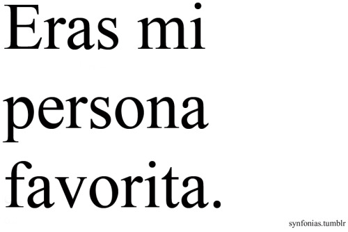 silencebitches:  Y si no me entiendes nada, te lo digo en una frase, la repito y la repito; Eras mi persona Favorita, eras mi persona favorita (8)  ERAS. 