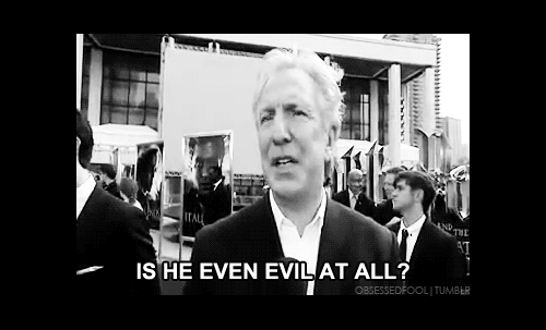  Interviewer: “Are you gonna miss playing this somewhat evil character, but not all evil?”Alan Rickman: “Is he even evil at all?” (x) 
