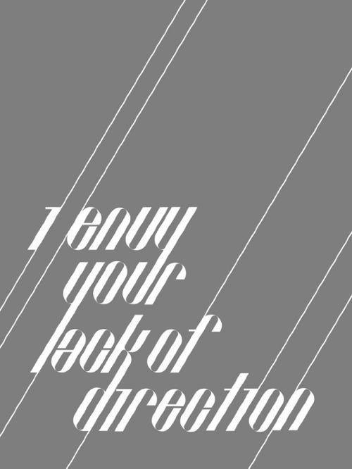I envy your lack of direction. 08.08.11 Writer/Designer: Joelle Dianne Riffle from Six Word Story Ev