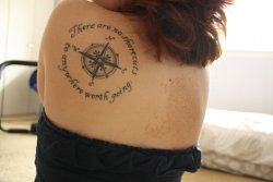 fuckyeahtattoos:  This is my first tattoo, and it’s very meaningful to me. I got the idea from a necklace my sister was wearing, which was a compass, and on the back of it I discovered the quote “There are no shortcuts to anywhere worth going.”