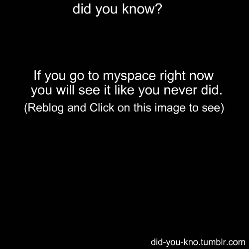  omg…. hahaNOOOOO! MYSPACE is gone, i still had some pictures that i haven’t saved haha. I guess i can i say, you never really appreciate things once its gone. haha  actually i heard it just got hacked 