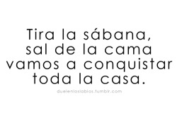 duelenloslabios:   "Soy...ese juguito e' parcha que te baja la presión y siempre que te sube tu me llamas, ya tira la sábana, sal de la cama vamos a conquistar toda la casa. De todo lo que tu acostumbras soy contradición creo que eso es lo que a ti