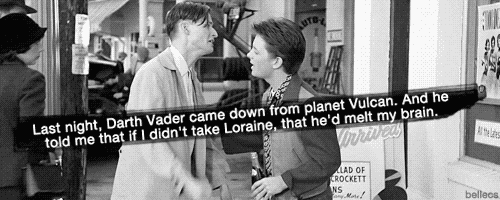 bellecs:  Last night, Darth Vader came down from planet Vulcan. And he told me that if I didn’t  take Loraine, that he’d melt my brain. 