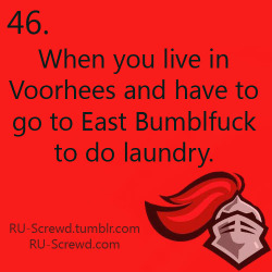 ru-screwd:  46. When you  live in Voorhees and have to go to East Bumblefuck to do laundry.                                                                                                   #ruscrewd  HAHAHAHAHAHHA I didn&rsquo;t live in Voorhees, but