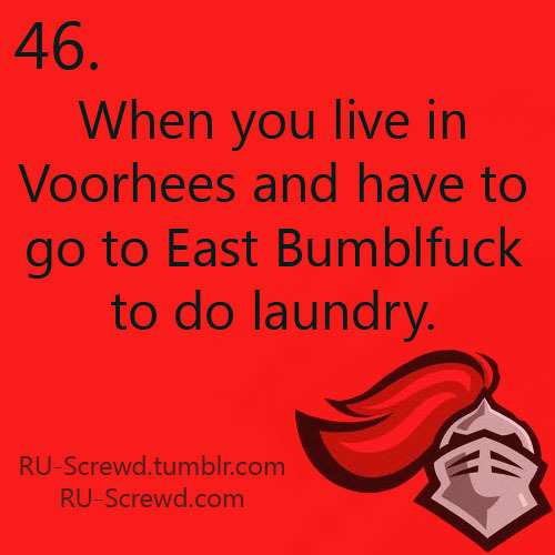 ru-screwd:  46. When you  live in Voorhees and have to go to East Bumblefuck to do laundry.                                                                                                   #ruscrewd  HAHAHAHAHAHHA I didn’t live in Voorhees, but