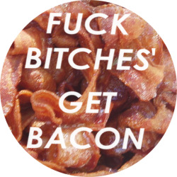 madfuture:  FUCK BITCHES, GET BACON. 