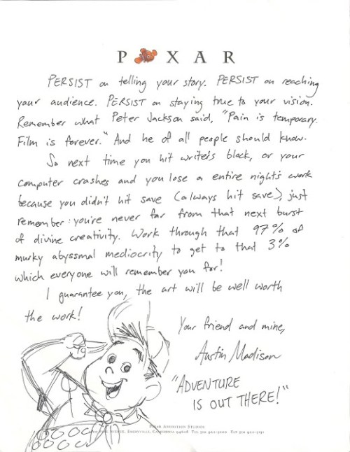 hamtigers:  surfdog2000:  brain-food:  In May of this year, Pixar animator Austin Madison kindly hand-wrote the following open letter to aspiring artists, in a bid to inspire them through times of creative drought. It’s a lovely, eloquent letter,