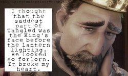 mindreadingmetalbender:  eternaldragons:  chicksdigthephoenix:  snuffysbox:  waltdisneyconfessions:  “I thought that the saddest part of Tangled was the King’s face before the lantern lighting. He looked so forlorn. It broke my heart.”  Flynn almost