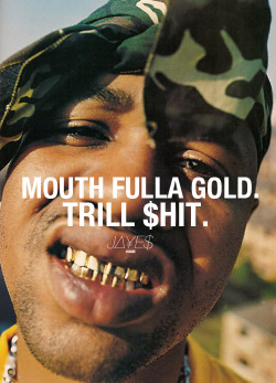 jayeshouse:  MOUTH FULLA GOLD. TRILL $HIT.