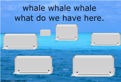 nikkiovoxo:  hahahaha why do i find these so funny  read my mind&hellip; i was just thinking of &ldquo;whale whale whale&hellip;&rdquo;