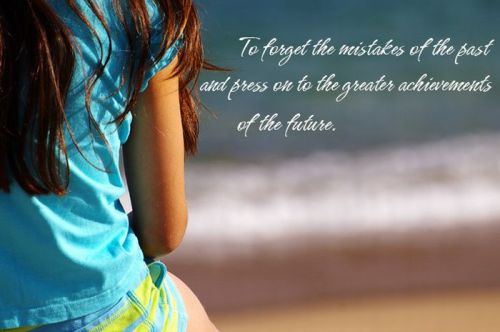 To Forget The Mistakes Of The Past And Press On To The Greater Achievements Of The Future...