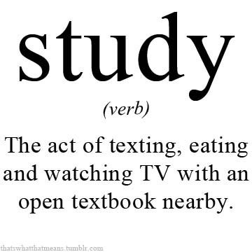 thatswhatthatmeans:  Study (verb) - The act of texting, eating and watching TV with