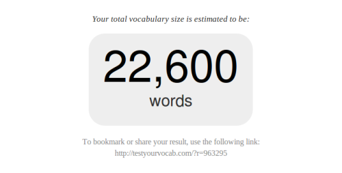 theholykaron:  afrosoulsista:  ghdos:  ahara:  mumblingsage:  linsomniac:  the-maddest-scientist:  holdontoyourassbutts:  earlfoolish:  waalkchan:  dillyboys:  sweetassfacialbears:  owlthedeadman:  sanwalisaloni:  Hmm. Test your vocabulary here.  37,700.