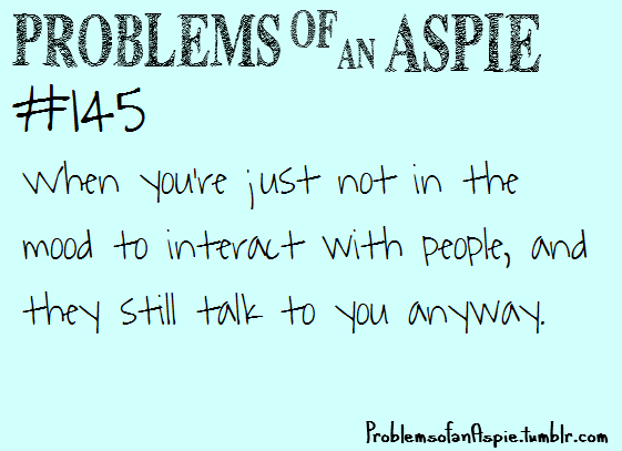 problemsofanaspie:  [Problems of an Aspie #145] When you’re just not in the mood