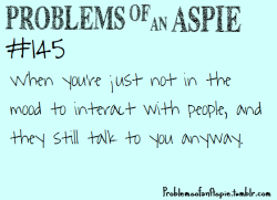 problemsofanaspie:  [Problems of an Aspie #145] When you’re just not in the mood to interact with people, and they still talk to you anyway.  