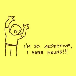 I’m so adjective, I verb nouns!