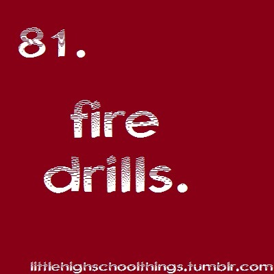 littlehighschoolthings:  I dunno about your schools, but ours are all disorganized. If you can find your friends, your life is that much greater.  oh god when i was still in high school the fire alarms would go off so many times to the point where no