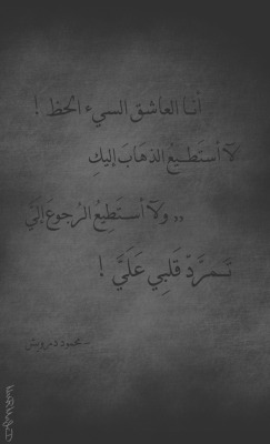 noor1993majed:  noor1993nasr-blog-deactivated20:  أنا العاشق السيء الحظ !لا أستطيع الذهاب إليكِو لا أستطيع الرجوع إليّتمرد قلبي عليّ  - محمود درويش 