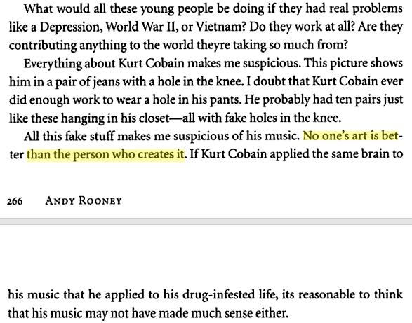 Andy Rooney on Kurt Cobain’s suicide, 1994. “No one’s art is better than the person who made it” has got to be one of the dumbest sentences I’ve ever read, refuted by thousands of years of art history. Compare his comments on Cobain’s work ethic to...