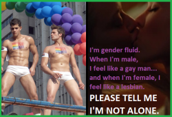 queersecrets:  (Image: Two pictures side-by-side. The left photo is of two bare-chested men at a pride festival; the right photo is of two women kissing. Purple text reads: “I’m gender fluid. When I’m male, I feel like a gay man…and when I’m