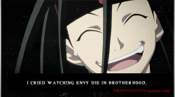 fmaconfessions:  “I cried watching Envy die in Brotherhood.” http://fmaconfessions.tumblr.com/ 