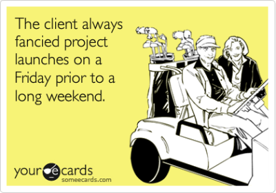 The client always fancied project launches on a Friday prior to a long weekend.