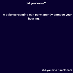 did-you-kno:  Kids/babies scream at 90 decibels, while hearing can be permanently damaged at 90 Source 