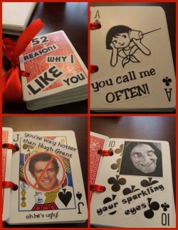 truebluemeandyou:  DIY ”52 Reasons” Book. Continuing my posts of really cheap but  thoughtful gifts. Made out of a pack of cards using a glue stick. Before I saw this, I had just tried this with Mod Podge - disaster - the cards curled up and it