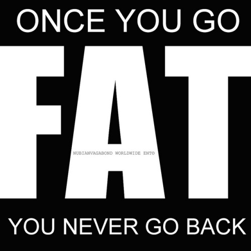 nubianvagabond: bigbeautifulmia: Once You Go FAT You Never Go Back #TRUTH 100%