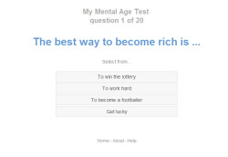 amazingatheist:  I decided to take a stupid internet test called “What’s My Mental Age?” and right off the bat it’s bullshit.  THE BEST WAY TO BECOME RICH IS … A. Win the lottery.  B. To work hard.  C. To become a footballer.  D. Get lucky. 