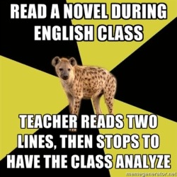 fyeahhighschoolhyena:  [Picture: Background~ a six   piece pie style colour split, alternating             yellow and black.   Foreground~ a picture of a hyena. Top  text:     “{Read a novel during English class}”  Bottom text: “{Teacher reads two