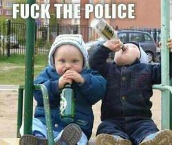 mskitties:  fuck the police! bwahahah LOVE it! :) 