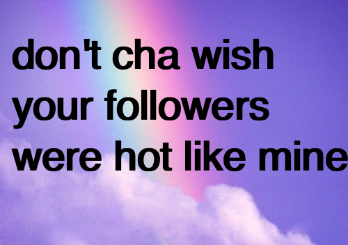 obeymyswag44:  Don’t Cha xD 