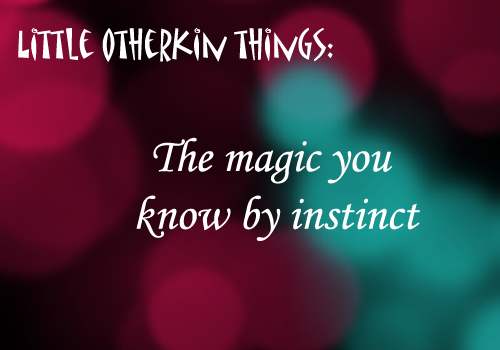 littleotherkinthings-andproblems:  [image text: “Little otherkin things: The magic you know by instinct”]  its better not be “pick a card, any card”
