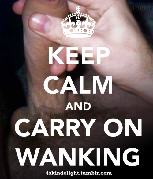 KEEP CALM AND CARRY ON WANKING