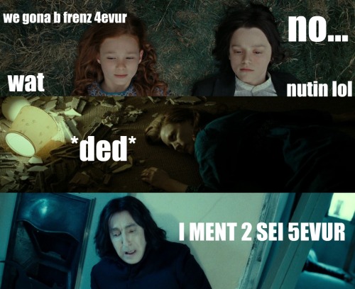 ectoderpologist:thatsronsgirlfriendyounumpty:theboywhodidnt:Snape’s long forgotten words…LYKE DIS IF