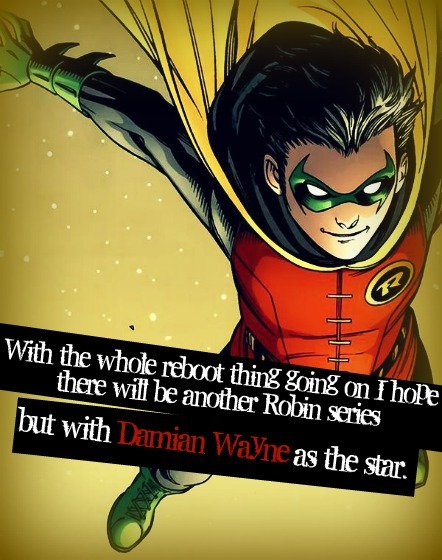 With the whole reboot thing going on I hope there will be another Robin series, but with Damian Wayn