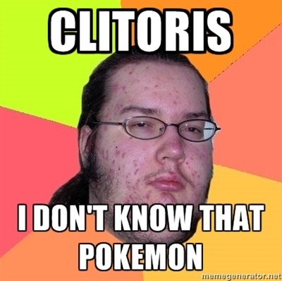 fpem:  - “¿Clítoris?” “No conozco ese Pokémon.”