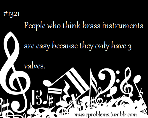 idiocy-isnt-an-emotion-dickface:  musicproblems:  submitted by: anonymous  I don’t even play brass and I laugh at this. Aha. Ahahahahaha.Those are really hard because if you don’t play it correctly you’ll get the wrong note. 