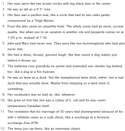 thecaffeinebookwarrior:  beingfacetious:  farorescourage:  ninjagirlmai:  bewbin:  wollipyos:   Some of the worst analogies written by high school students.  I DON’T KNOW WHAT YOU’RE TALKING ABOUT NUMBER 4 IS GREAT.  These are genius  I lost it at