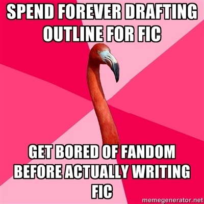 18karatrunofbadluck:  fuckyeahfanficflamingo:  [Take forever making an outline for
