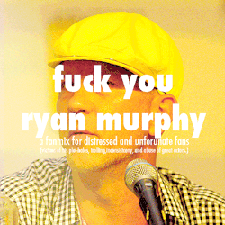 Repeatingyourspeeches:  Fuck You Ryan Murphy - A Fan-Mix For Distressed And Unfortunate